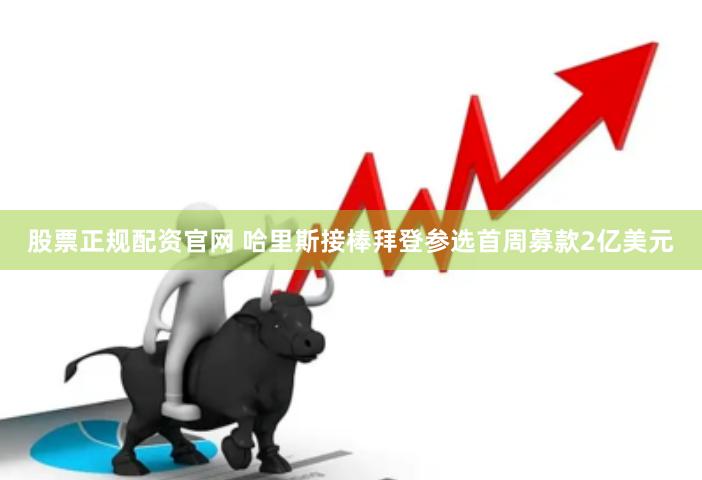 股票正规配资官网 哈里斯接棒拜登参选首周募款2亿美元
