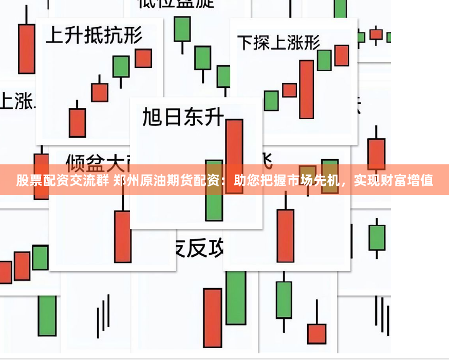 股票配资交流群 郑州原油期货配资：助您把握市场先机，实现财富增值