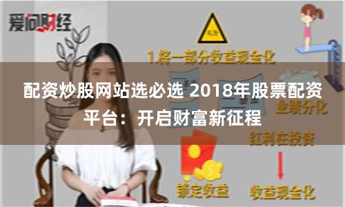 配资炒股网站选必选 2018年股票配资平台：开启财富新征程