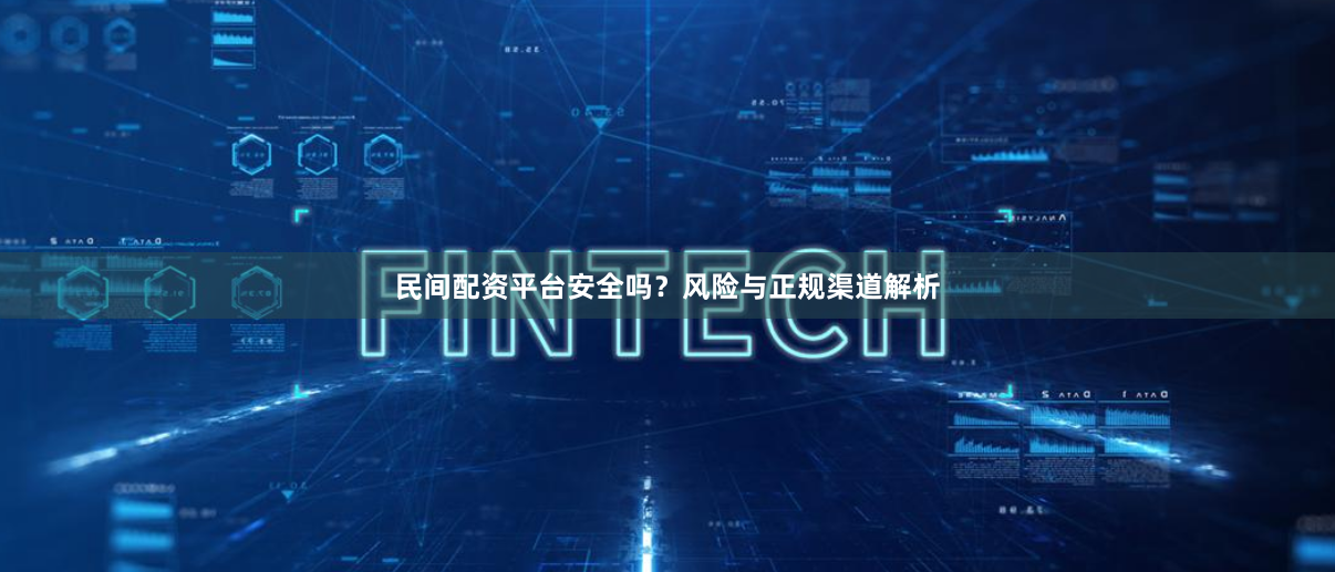 民间配资平台安全吗？风险与正规渠道解析