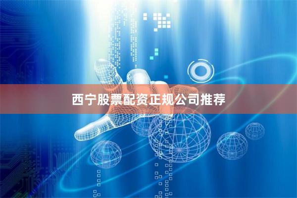 西宁股票配资正规公司推荐