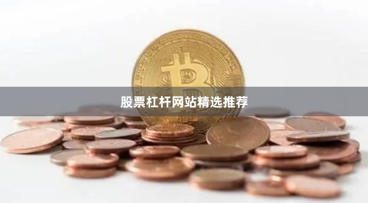 股票杠杆网站精选推荐