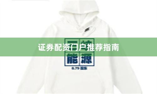 证券配资门户推荐指南